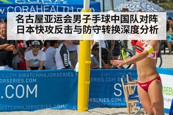 名古屋亚运会男子手球中国队对阵日本快攻反击与防守转换深度分析
