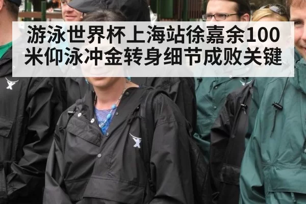 游泳世界杯上海站徐嘉余100米仰泳冲金转身细节成败关键